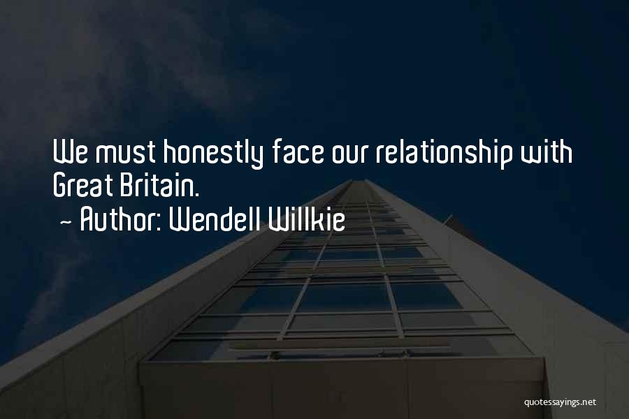 Wendell Willkie Quotes: We Must Honestly Face Our Relationship With Great Britain.