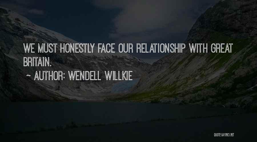 Wendell Willkie Quotes: We Must Honestly Face Our Relationship With Great Britain.