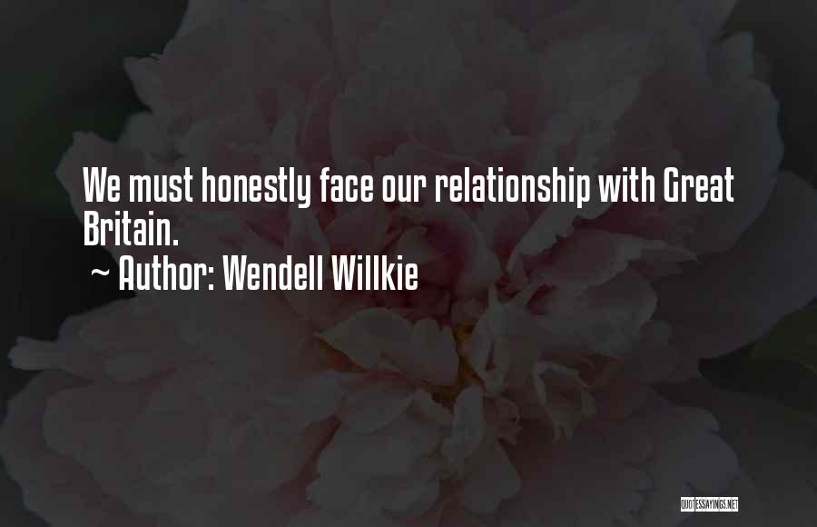 Wendell Willkie Quotes: We Must Honestly Face Our Relationship With Great Britain.