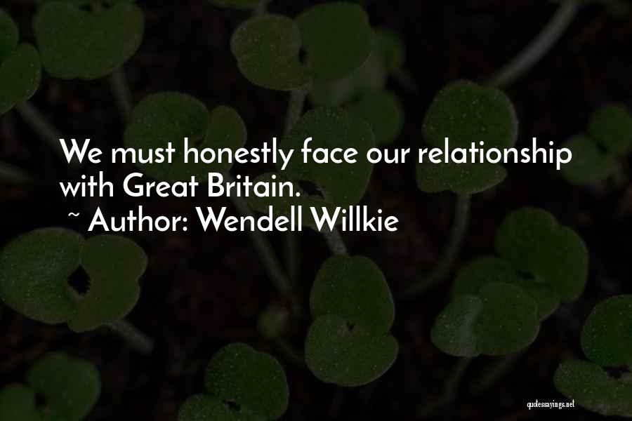 Wendell Willkie Quotes: We Must Honestly Face Our Relationship With Great Britain.