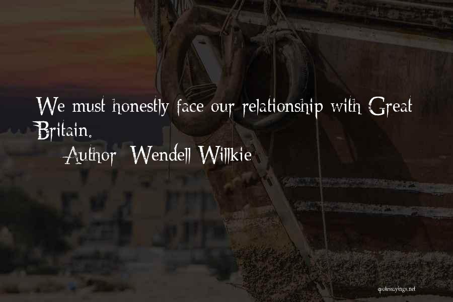 Wendell Willkie Quotes: We Must Honestly Face Our Relationship With Great Britain.
