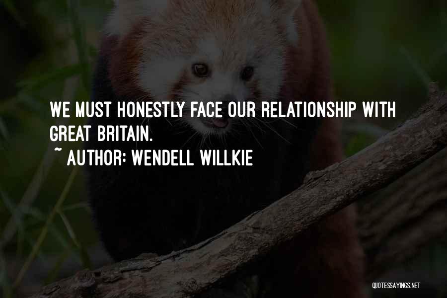 Wendell Willkie Quotes: We Must Honestly Face Our Relationship With Great Britain.