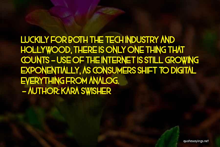 Kara Swisher Quotes: Luckily For Both The Tech Industry And Hollywood, There Is Only One Thing That Counts - Use Of The Internet