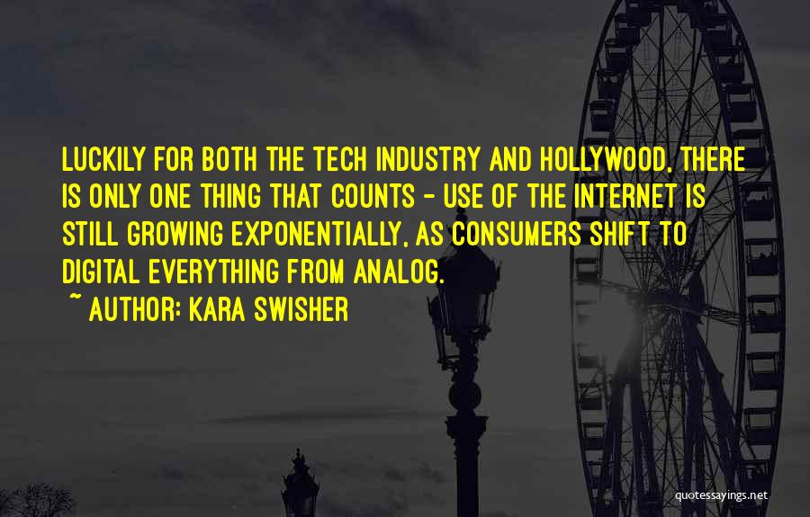 Kara Swisher Quotes: Luckily For Both The Tech Industry And Hollywood, There Is Only One Thing That Counts - Use Of The Internet