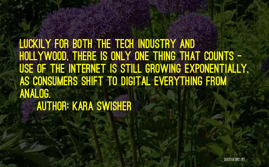 Kara Swisher Quotes: Luckily For Both The Tech Industry And Hollywood, There Is Only One Thing That Counts - Use Of The Internet