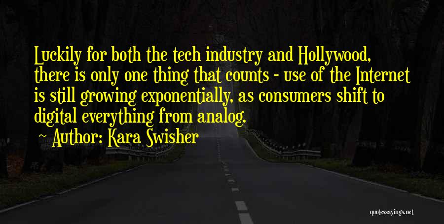 Kara Swisher Quotes: Luckily For Both The Tech Industry And Hollywood, There Is Only One Thing That Counts - Use Of The Internet