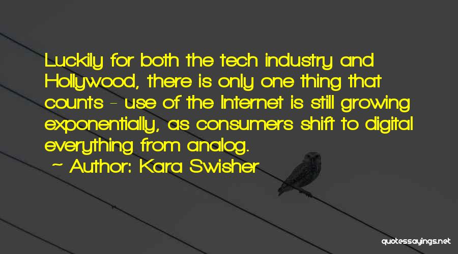 Kara Swisher Quotes: Luckily For Both The Tech Industry And Hollywood, There Is Only One Thing That Counts - Use Of The Internet