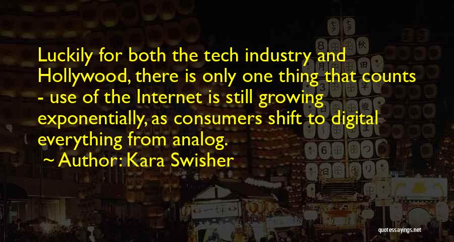 Kara Swisher Quotes: Luckily For Both The Tech Industry And Hollywood, There Is Only One Thing That Counts - Use Of The Internet