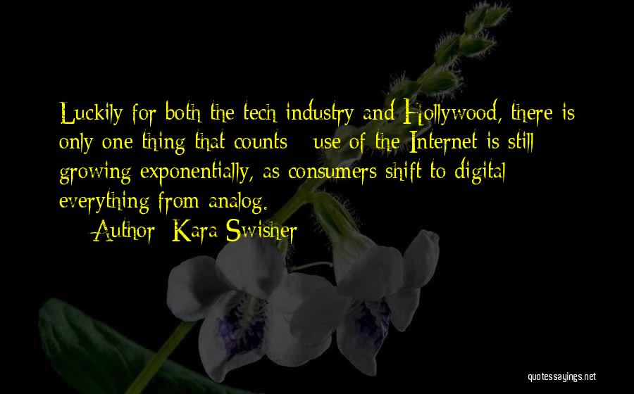 Kara Swisher Quotes: Luckily For Both The Tech Industry And Hollywood, There Is Only One Thing That Counts - Use Of The Internet