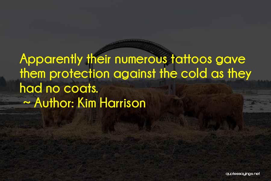 Kim Harrison Quotes: Apparently Their Numerous Tattoos Gave Them Protection Against The Cold As They Had No Coats.
