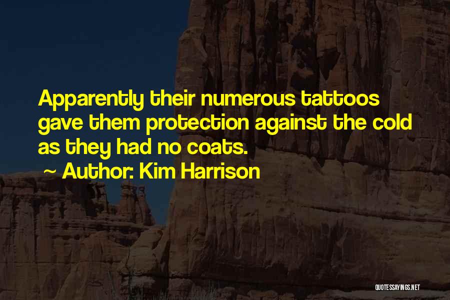 Kim Harrison Quotes: Apparently Their Numerous Tattoos Gave Them Protection Against The Cold As They Had No Coats.