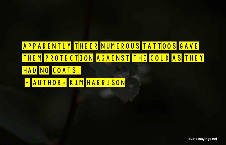 Kim Harrison Quotes: Apparently Their Numerous Tattoos Gave Them Protection Against The Cold As They Had No Coats.
