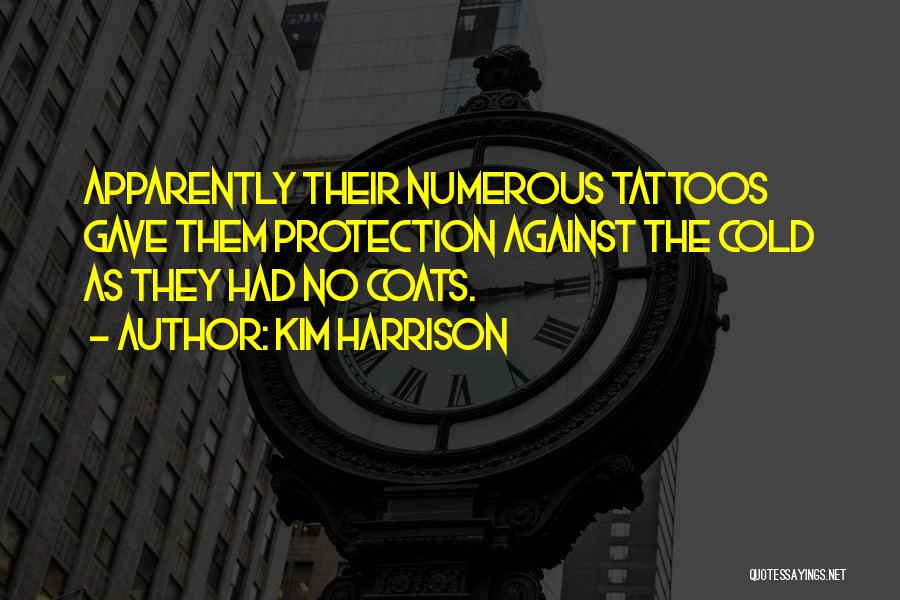 Kim Harrison Quotes: Apparently Their Numerous Tattoos Gave Them Protection Against The Cold As They Had No Coats.