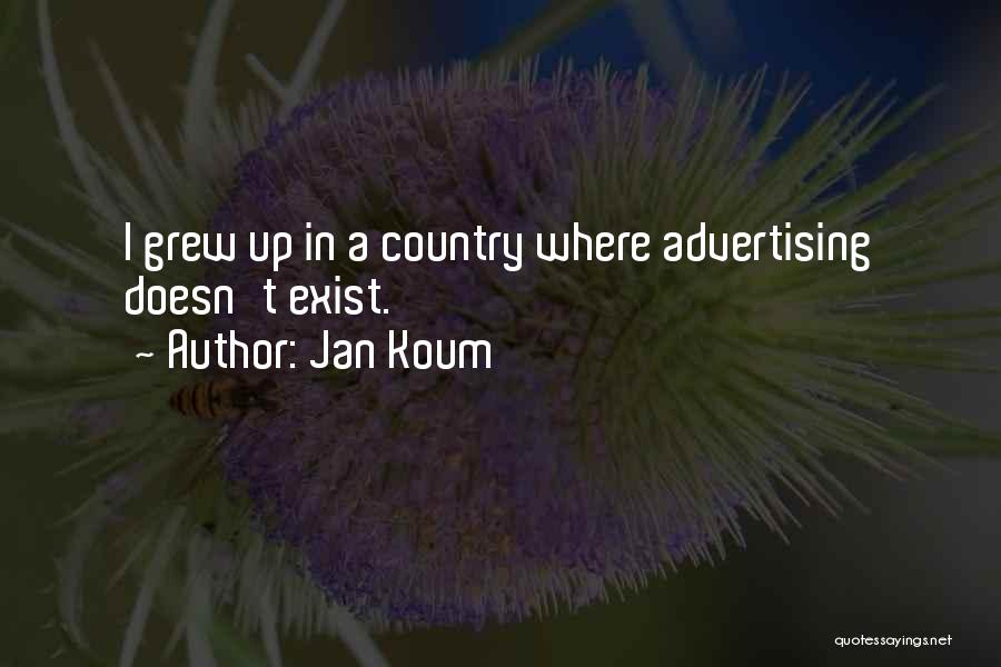 Jan Koum Quotes: I Grew Up In A Country Where Advertising Doesn't Exist.