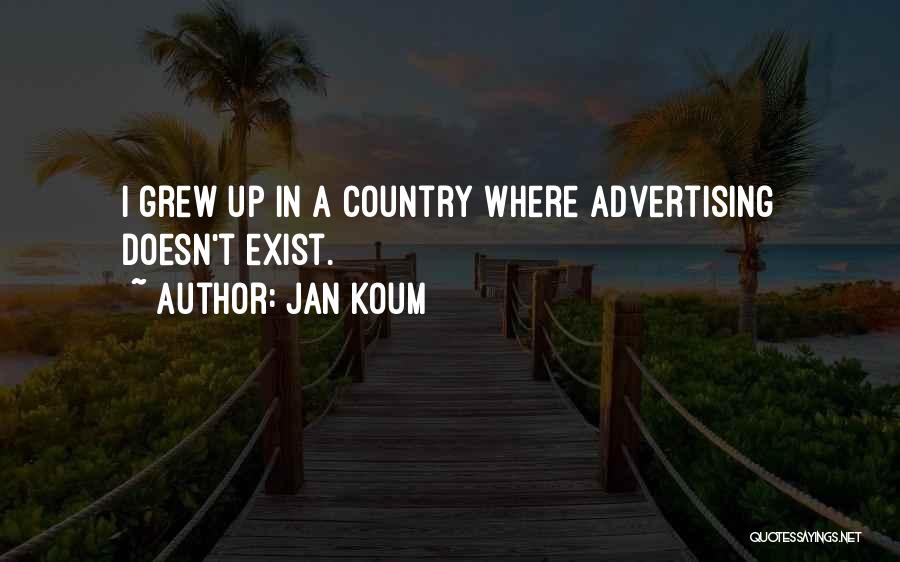 Jan Koum Quotes: I Grew Up In A Country Where Advertising Doesn't Exist.