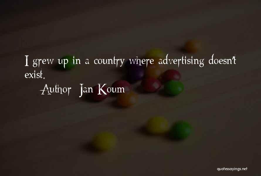 Jan Koum Quotes: I Grew Up In A Country Where Advertising Doesn't Exist.