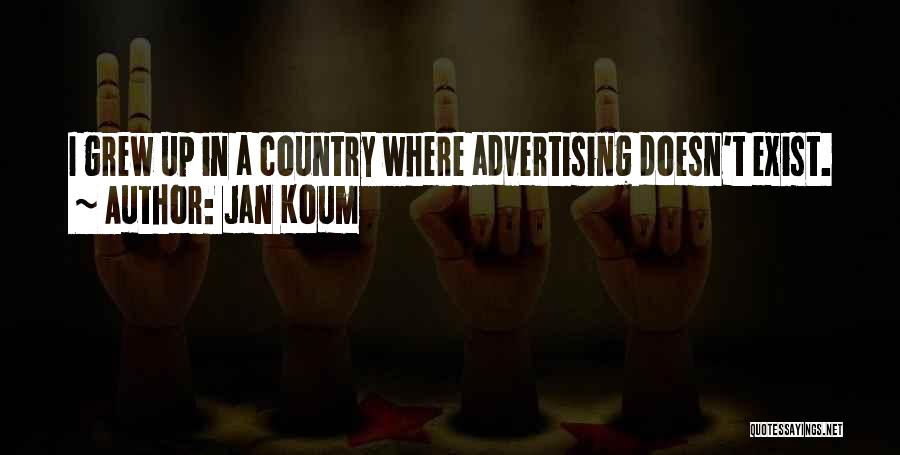 Jan Koum Quotes: I Grew Up In A Country Where Advertising Doesn't Exist.