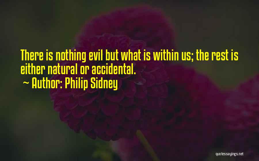 Philip Sidney Quotes: There Is Nothing Evil But What Is Within Us; The Rest Is Either Natural Or Accidental.