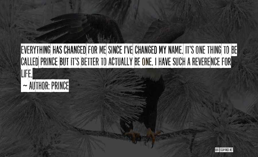 Prince Quotes: Everything Has Changed For Me Since I've Changed My Name. It's One Thing To Be Called Prince But It's Better