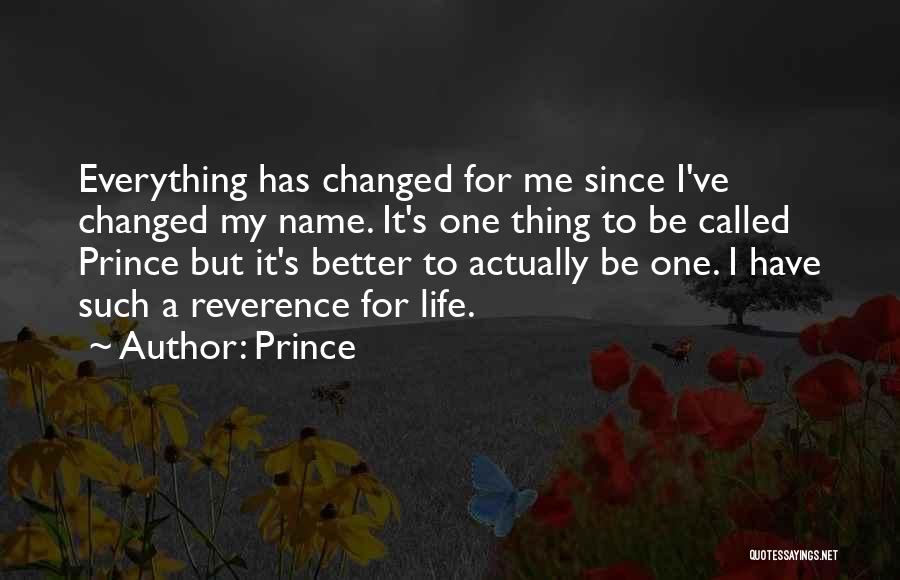 Prince Quotes: Everything Has Changed For Me Since I've Changed My Name. It's One Thing To Be Called Prince But It's Better