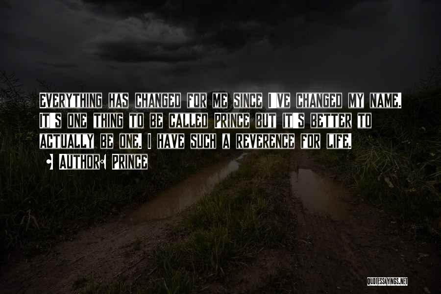 Prince Quotes: Everything Has Changed For Me Since I've Changed My Name. It's One Thing To Be Called Prince But It's Better