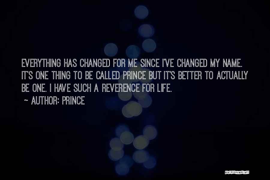 Prince Quotes: Everything Has Changed For Me Since I've Changed My Name. It's One Thing To Be Called Prince But It's Better