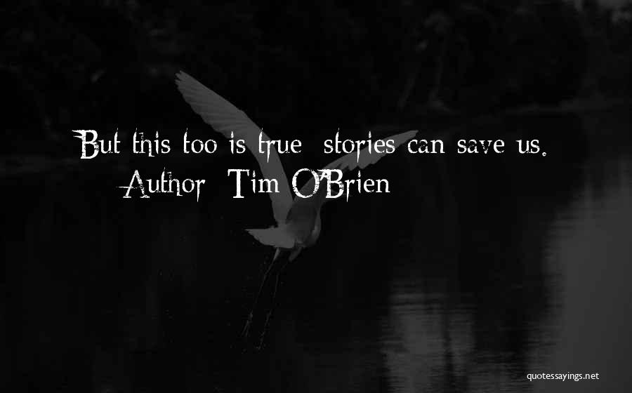 Tim O'Brien Quotes: But This Too Is True: Stories Can Save Us.