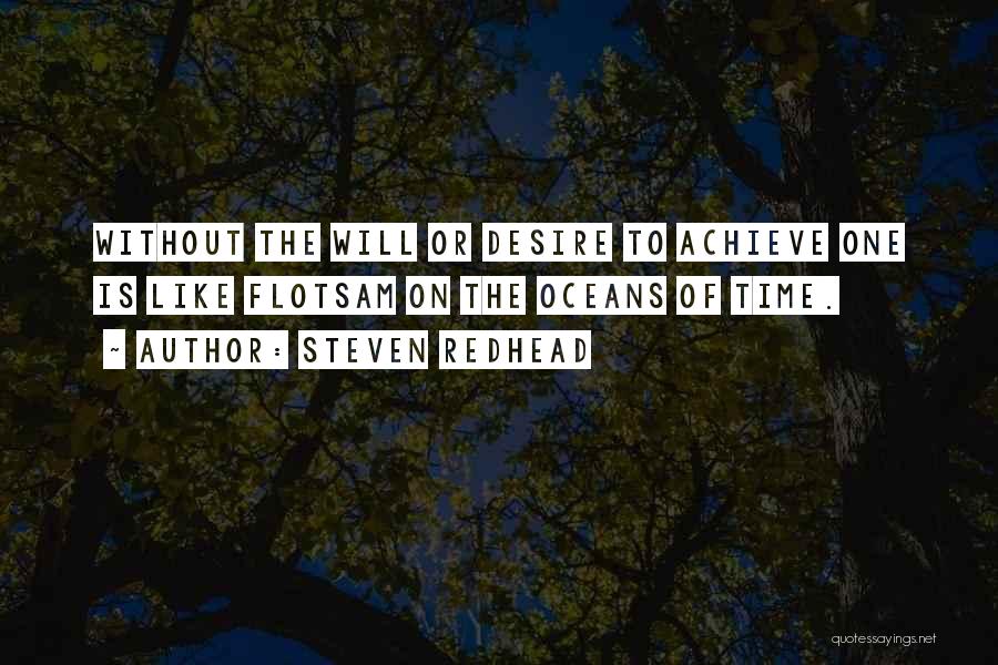 Steven Redhead Quotes: Without The Will Or Desire To Achieve One Is Like Flotsam On The Oceans Of Time.