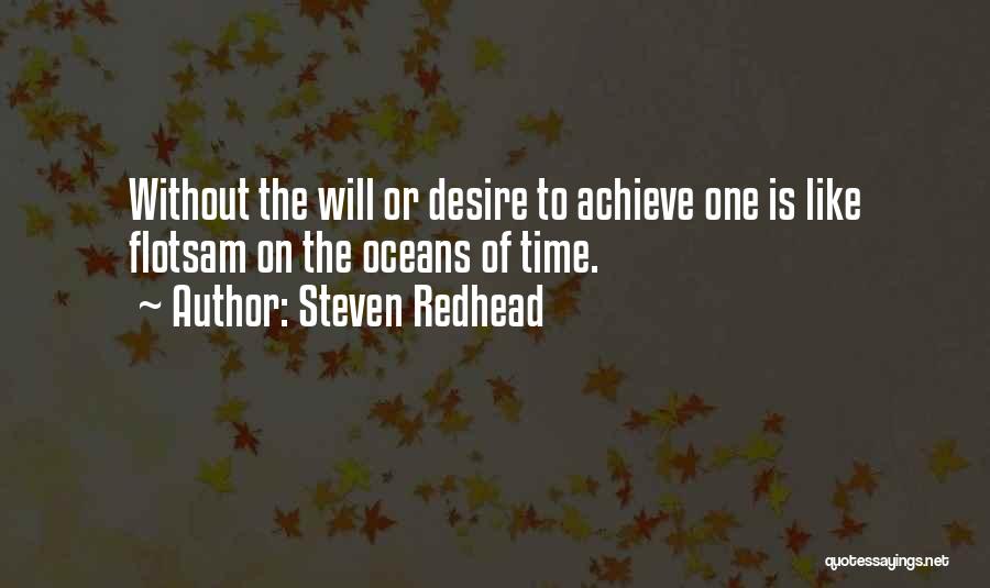 Steven Redhead Quotes: Without The Will Or Desire To Achieve One Is Like Flotsam On The Oceans Of Time.