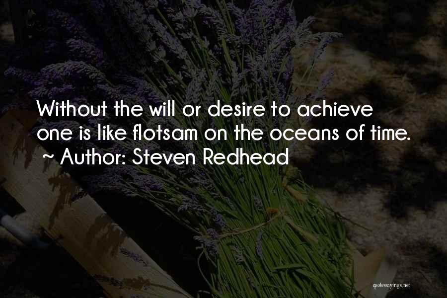 Steven Redhead Quotes: Without The Will Or Desire To Achieve One Is Like Flotsam On The Oceans Of Time.
