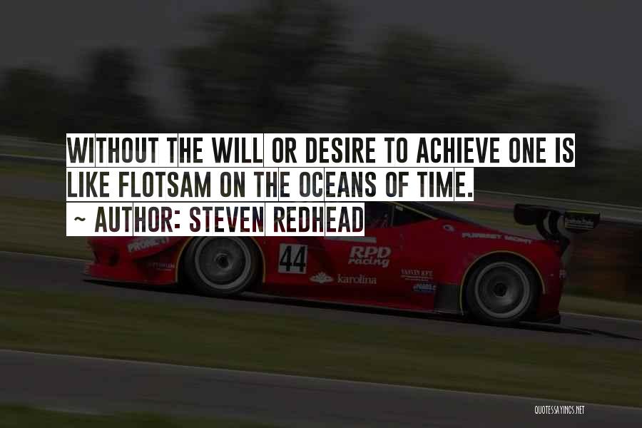 Steven Redhead Quotes: Without The Will Or Desire To Achieve One Is Like Flotsam On The Oceans Of Time.