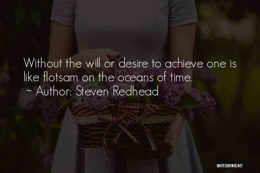Steven Redhead Quotes: Without The Will Or Desire To Achieve One Is Like Flotsam On The Oceans Of Time.