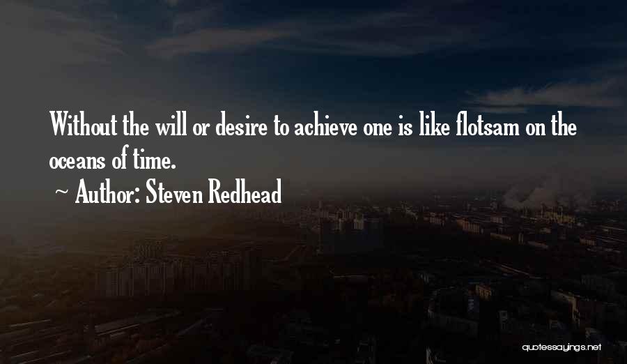 Steven Redhead Quotes: Without The Will Or Desire To Achieve One Is Like Flotsam On The Oceans Of Time.