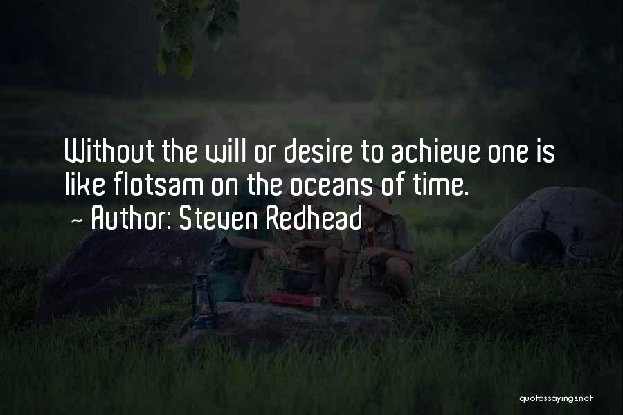 Steven Redhead Quotes: Without The Will Or Desire To Achieve One Is Like Flotsam On The Oceans Of Time.