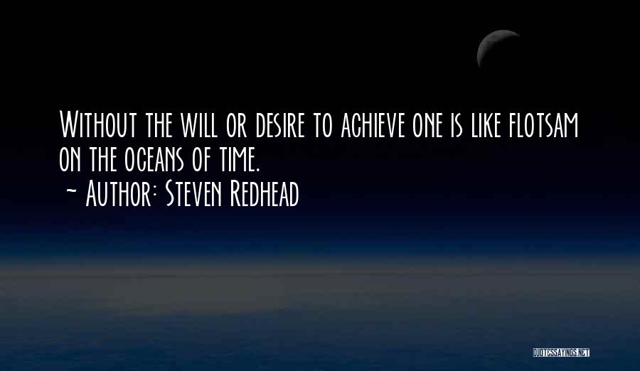 Steven Redhead Quotes: Without The Will Or Desire To Achieve One Is Like Flotsam On The Oceans Of Time.