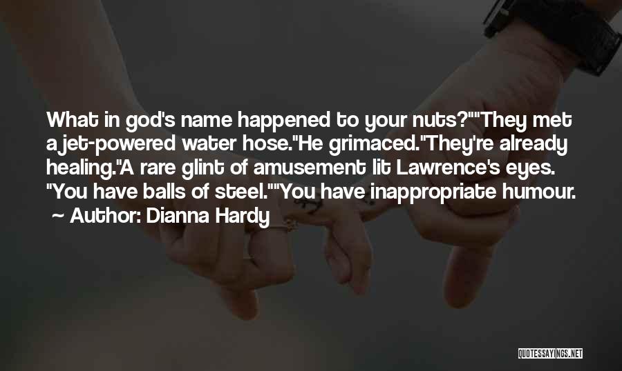 Dianna Hardy Quotes: What In God's Name Happened To Your Nuts?they Met A Jet-powered Water Hose.he Grimaced.they're Already Healing.a Rare Glint Of Amusement