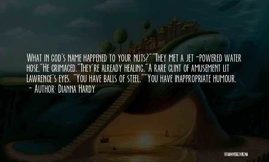 Dianna Hardy Quotes: What In God's Name Happened To Your Nuts?they Met A Jet-powered Water Hose.he Grimaced.they're Already Healing.a Rare Glint Of Amusement