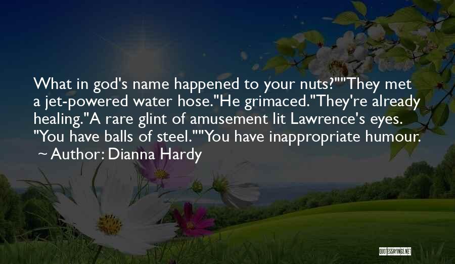 Dianna Hardy Quotes: What In God's Name Happened To Your Nuts?they Met A Jet-powered Water Hose.he Grimaced.they're Already Healing.a Rare Glint Of Amusement