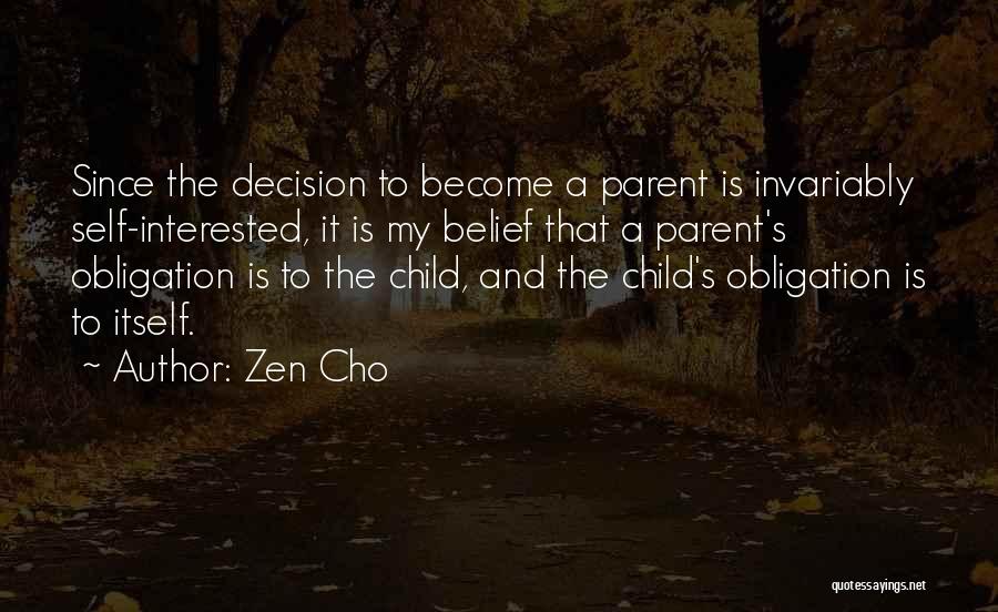 Zen Cho Quotes: Since The Decision To Become A Parent Is Invariably Self-interested, It Is My Belief That A Parent's Obligation Is To