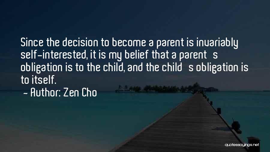 Zen Cho Quotes: Since The Decision To Become A Parent Is Invariably Self-interested, It Is My Belief That A Parent's Obligation Is To