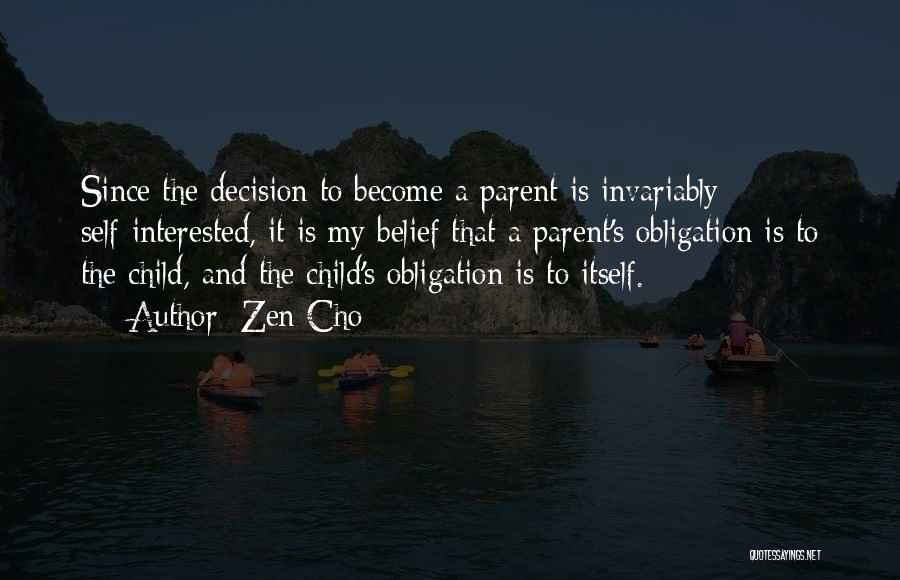 Zen Cho Quotes: Since The Decision To Become A Parent Is Invariably Self-interested, It Is My Belief That A Parent's Obligation Is To