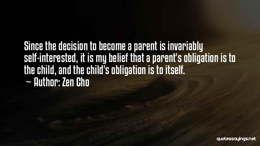 Zen Cho Quotes: Since The Decision To Become A Parent Is Invariably Self-interested, It Is My Belief That A Parent's Obligation Is To