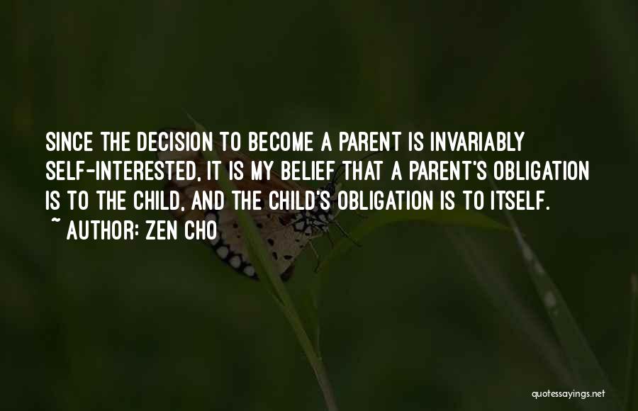 Zen Cho Quotes: Since The Decision To Become A Parent Is Invariably Self-interested, It Is My Belief That A Parent's Obligation Is To