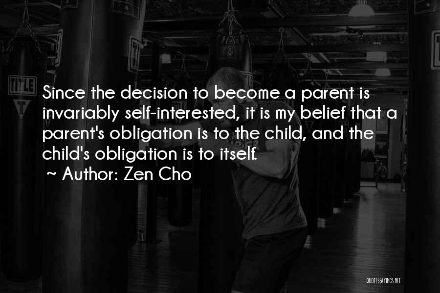Zen Cho Quotes: Since The Decision To Become A Parent Is Invariably Self-interested, It Is My Belief That A Parent's Obligation Is To