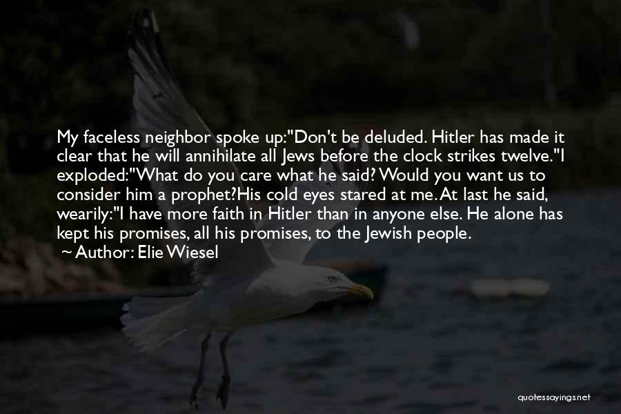 Elie Wiesel Quotes: My Faceless Neighbor Spoke Up:don't Be Deluded. Hitler Has Made It Clear That He Will Annihilate All Jews Before The