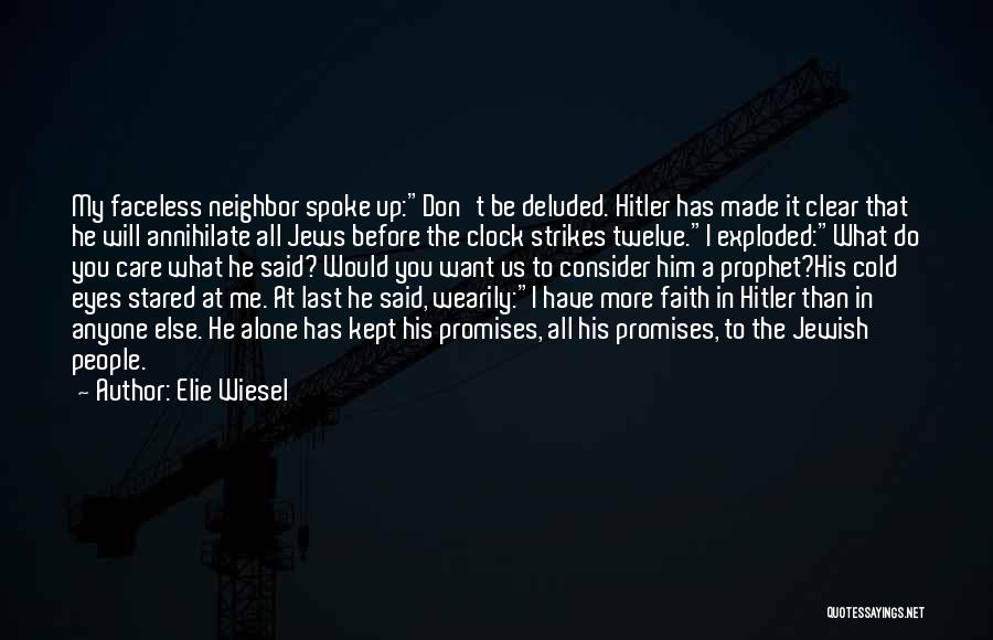 Elie Wiesel Quotes: My Faceless Neighbor Spoke Up:don't Be Deluded. Hitler Has Made It Clear That He Will Annihilate All Jews Before The