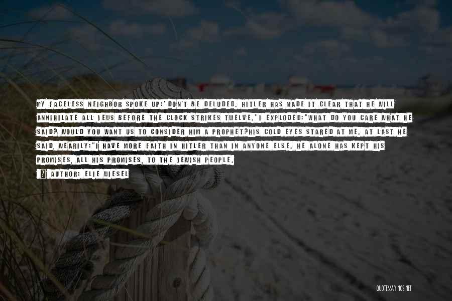 Elie Wiesel Quotes: My Faceless Neighbor Spoke Up:don't Be Deluded. Hitler Has Made It Clear That He Will Annihilate All Jews Before The