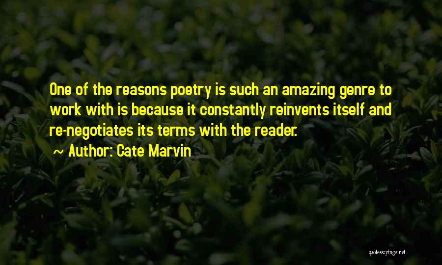 Cate Marvin Quotes: One Of The Reasons Poetry Is Such An Amazing Genre To Work With Is Because It Constantly Reinvents Itself And
