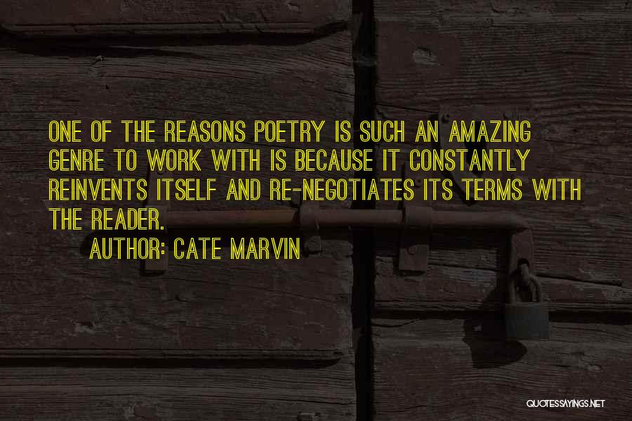 Cate Marvin Quotes: One Of The Reasons Poetry Is Such An Amazing Genre To Work With Is Because It Constantly Reinvents Itself And
