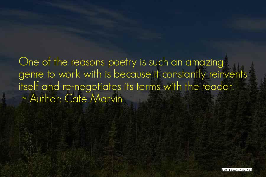 Cate Marvin Quotes: One Of The Reasons Poetry Is Such An Amazing Genre To Work With Is Because It Constantly Reinvents Itself And